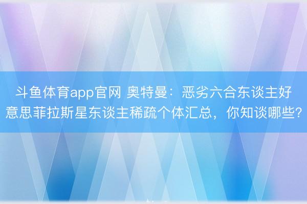 斗鱼体育app官网 奥特曼:恶劣六合东谈主好意思菲拉斯星东谈主稀疏个体汇总,你知谈哪些?