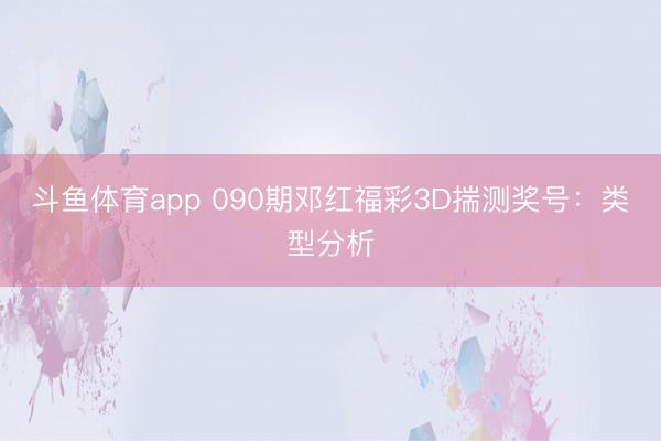 斗鱼体育app 090期邓红福彩3D揣测奖号:类型分析