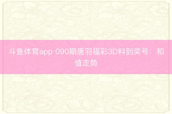 斗鱼体育app 090期唐羽福彩3D料到奖号:和值走势