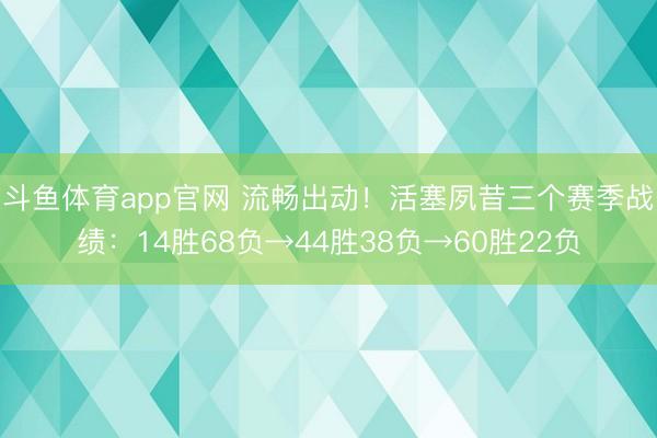 斗鱼体育app官网 流畅出动！活塞夙昔三个赛季战绩：14胜68负→44胜38负→60胜22负