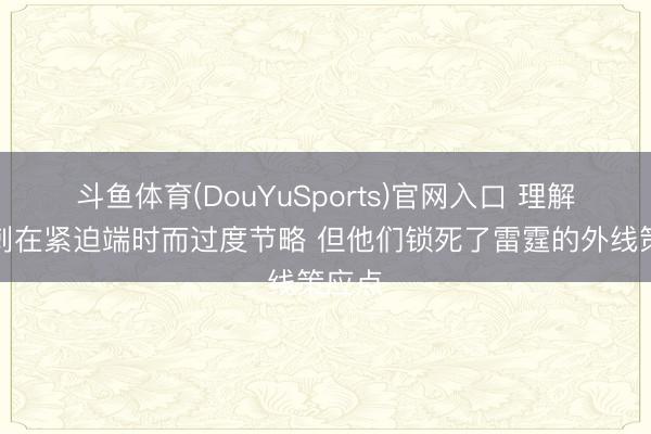 斗鱼体育(DouYuSports)官网入口 理解：马刺在紧迫端时而过度节略 但他们锁死了雷霆的外线策应点